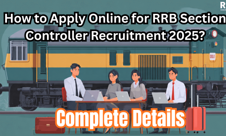 How to Apply Online for RRB Section Controller Recruitment 2025?
